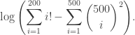 \displaystyle{\log\left(\sum_{i=1}^{200} i! - \sum_{i=1}^{500} \binom{500}{i}^2\right)}.