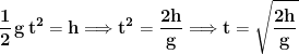 \displaystyle{\mathbf{\frac{1}{2}\, g\, t^2=h \Longrightarrow t^2=\frac{2h}{g}\Longrightarrow t=\sqrt{\frac{2h}{g}}}}