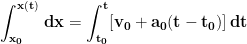 \displaystyle{\mathbf{\int_{x_0}^{x(t)}\,dx = \int_{t_0}^{t} [ v_0 + a_0 ( t - t_0 ) ]\,dt}}