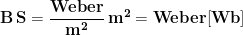 \displaystyle{\mathbf{B\, S=\frac{Weber}{m^2}\, m^2=Weber [Wb]}}