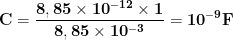 \displaystyle{\mathbf{C=\frac{8,85\times 10^{-12}\times 1}{8,85\times 10^{-3}}=10^{-9}F}}