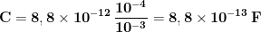 \displaystyle{\mathbf{C=8,8\times 10^{-12}\,\frac{10^{-4}}{10^{-3}}=8,8\times 10^{-13}\, F}}