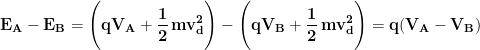 \displaystyle{\mathbf{E_A-E_B=\Biggl (qV_A+\frac{1}{2}\, mv_d^2\Biggr )-\Biggl (qV_B+\frac{1}{2}\, mv_d^2\Biggr )=q(V_A-V_B)}}