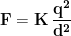 \displaystyle{\mathbf{F=K\,\frac{q^2}{d^2}}}