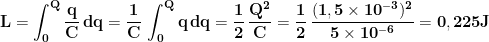 \displaystyle{\mathbf{L=\int_0^Q\frac{q}{C}\, dq=\frac{1}{C}\,\int_0^Q q\, dq=\frac{1}{2}\,\frac{Q^2}{C}=\frac{1}{2}\,\frac{(1,5\times 10^{-3})^2}{5\times 10^{-6}}=0,225J}}