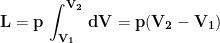 \displaystyle{\mathbf{L=p\, \int_{V_1}^{V_2}\, dV=p(V_2-V_1)}}
