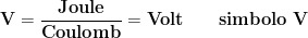 \displaystyle{\mathbf{V=\frac{Joule}{Coulomb}=Volt\qquad simbolo\,\, V}}