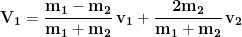 \displaystyle{\mathbf{V_1=\frac{m_1-m_2}{m_1+m_2}\,v_1+\frac{2m_2}{m_1+m_2}\,v_2}}