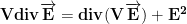 \displaystyle{\mathbf{Vdiv\overrightarrow{\mathbf{E}}=div(V\overrightarrow{\mathbf{E}})+E^2}}
