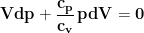 \displaystyle{\mathbf{Vdp+\frac{c_p}{c_v}\, pdV=0}}