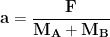 \displaystyle{\mathbf{a=\frac{F}{M_A+M_B}}}
