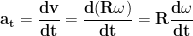 \displaystyle{\mathbf{a_t = \frac{dv}{dt} = \frac{d(R\omega)}{dt} = R \frac{d\omega}{dt}}}