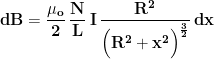 \displaystyle{\mathbf{dB=\frac{\mu_o}{2}\,\frac{N}{L}\, I\,\frac{R^2}{\Bigl (R^2+x^2\Bigr )^{\frac{3}{2}}}\, dx}}