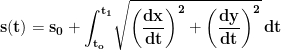 \displaystyle{\mathbf{s(t)=s_0+\int_{t_o}^{t_1}}\mathbf{\sqrt{\left(\frac{dx}{dt}\right)^2+\left(\frac{dy}{dt}\right)^2}\,dt}} 