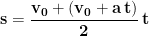 \displaystyle{\mathbf{s=\frac{v_0+(v_0+a\, t)}{2}\, t}}