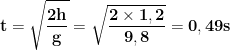 \displaystyle{\mathbf{t=\sqrt{\frac{2h}{g}}=\sqrt{\frac{2\times 1,2}{9,8}}=0,49s}}