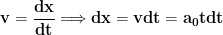 \displaystyle{\mathbf{v=\frac{dx}{dt}\Longrightarrow dx=vdt=a_0tdt}}