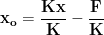 \displaystyle{\mathbf{x_o=\frac{Kx}{K}-\frac{F}{K}}}