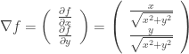 \displaystyle{\nabla f = \left( \begin{array}{c} \frac{\partial f}{\partial x} \\ \frac{\partial f}{\partial y} \end{array} \right) = \left(\begin{array}{c} \frac{x}{\sqrt{x^2 + y^2}} \\ \frac{y}{\sqrt{x^2 + y^2}} \end{array}\right)}
