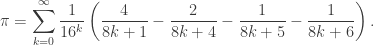 \displaystyle{\pi = \sum_{k=0}^\infty \frac{1}{16^k} \left ( \frac{4}{8k+1}-\frac{2}{8k+4} - \frac{1}{8k+5} - \frac{1}{8k+6}\right ).}