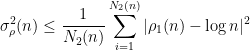 \displaystyle{\sigma^{2}_{\rho}(n)\leq \frac{1}{N_{2}(n)}\sum_{i=1}^{N_{2}(n)}\vert\rho_{1}(n)-\log n\vert^{2}}