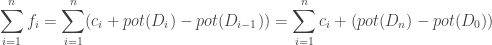\displaystyle{\sum_{i = 1}^{n} f_i = \sum_{i = 1}^{n} (c_i + pot(D_{i}) - pot(D_{i-1})) = \sum_{i = 1}^{n} c_i + (pot(D_n) - pot(D_0))}