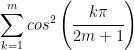 \displaystyle{\sum_{k=1}^m cos^2\left(\cfrac{k\pi}{2m+1}\right)}