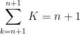 \displaystyle{\sum_{k=n+1}^{n+1} K=n+1}