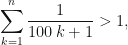 \displaystyle{\sum_{k = 1}^n \frac{1}{100\,k + 1}} > 1,