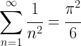 \displaystyle{\sum_{n=1}^{\infty} \cfrac{1}{n^2}=\cfrac{\pi^2}{6}}