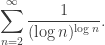\displaystyle{\sum_{n=2}^\infty \frac{1}{(\log n)^{\log n}}}.