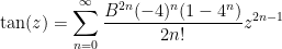 \displaystyle{\tan(z)=\sum_{n=0}^{\infty}\frac{B^{2n}(-4)^n(1-4^n)}{2n!}z^{2n-1}}