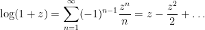 \displaystyle{\text{log}(1+z) = \sum_{n=1}^\infty (-1)^{n-1}\frac{z^n}{n} = z-\frac{z^2}{2} + \ldots}