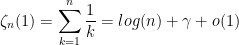 \displaystyle{\zeta_n (1)=\sum_{k=1}^n \frac{1}{k}=log (n)+ \gamma + o(1)}
