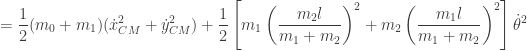 \displaystyle{ = \frac{1}{2} (m_0 + m_1) (\dot x_{CM}^2 + \dot y_{CM}^2 ) + \frac{1}{2} \left[ m_1 \left( \frac{m_2 l}{m_1 + m_2} \right)^2 + m_2 \left( \frac{m_1 l}{m_1 + m_2} \right)^2 \right] \dot \theta^2 }