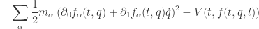 \displaystyle{ = \sum_\alpha \frac{1}{2} m_\alpha \left( \partial_0 f_\alpha (t, q) + \partial_1 f_\alpha (t, q) \dot q \right)^2 - V(t, f(t,q,l)) }