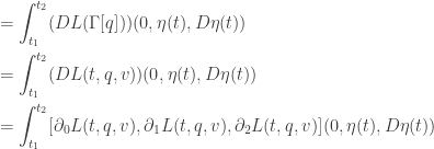 \displaystyle{ \begin{aligned} &= \int_{t_1}^{t_2} (D L (\Gamma[q])) (0, \eta(t), D\eta(t)) \\  &= \int_{t_1}^{t_2} (D L (t, q, v)) (0, \eta(t), D\eta(t)) \\  &= \int_{t_1}^{t_2} [\partial_0 L (t, q, v), \partial_1 L (t, q, v), \partial_2 L (t, q, v)] (0, \eta(t), D\eta(t)) \\  \end{aligned}}