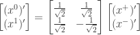 \displaystyle{ \begin{aligned} \begin{bmatrix} (x^0)' \\ (x^1)' \end{bmatrix}  &=     \begin{bmatrix}        \frac{1}{\sqrt{2}}  & \frac{1}{\sqrt{2}}  \\        \frac{1}{\sqrt{2}}  & -\frac{1}{\sqrt{2}}  \\     \end{bmatrix}  \begin{bmatrix} (x^+)' \\ (x^-)' \end{bmatrix} \\   \end{aligned}}