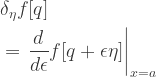\displaystyle{ \begin{aligned}  &\delta_\eta f[q] \\ &= \left. \frac{d}{d \epsilon} f[q + \epsilon \eta] \right|_{x=a}  \\ \end{aligned}}