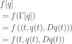 \displaystyle{ \begin{aligned}  &f[q] \\ &= f(\Gamma[q]) \\  &= f \left( (t, q(t), Dq(t)) \right) \\  &= f(t, q(t), Dq(t)) \\  \end{aligned}}