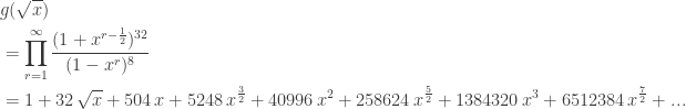 \displaystyle{ \begin{aligned}  &g (\sqrt{x}) \\  &= \prod_{r=1}^\infty \frac{(1 + x^{r-\frac{1}{2}})^{32}}{(1 - x^r)^8} \\   &= 1+32 \, \sqrt{x}+504 \, x+5248 \, x^{\frac{3}{2}}+40996 \, x^{2}+258624 \, x^{\frac{5}{2}}+1384320 \, x^{3}+6512384 \, x^{\frac{7}{2}} + ... \\   \end{aligned}}