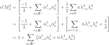 \displaystyle{ \begin{aligned}  \alpha' M_L^2  &= \left[ \frac{-1}{3} + \sum_{n \in \mathbf{Z}^+} \bar \alpha_{-n}^I \bar \alpha_{n}^I \right] + \frac{1}{2} \sum_{n \ne 0} n \lambda_{-n}^A \lambda_n^A \\  &= \left[ \frac{-1}{3} + \sum_{n \in \mathbf{Z}^+} \bar \alpha_{-n}^I \bar \alpha_{n}^I \right] + \left[ \sum_{n = 1. 2, ...} n \lambda_{-n}^A \lambda_{n}^A + \frac{4}{3} \right] \\  &= 1 + \sum_{n \in \mathbf{Z}^+} \left( \bar \alpha_{-n}^I \bar \alpha_{n}^I + n \lambda_{-n}^A \lambda_{n}^A \right) \\  \end{aligned}}