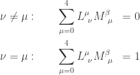 \displaystyle{ \begin{aligned}  \nu \neq \mu:&~~~~~~\sum_{\mu = 0}^4  L^\mu_{~\nu} M^{\beta}_{~\mu} &= 0 \\    \nu = \mu:&~~~~~~\sum_{\mu = 0}^4  L^\mu_{~\nu} M^{\beta}_{~\mu} &= 1 \\    \end{aligned}}