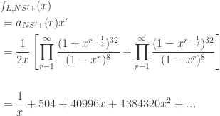 \displaystyle{ \begin{aligned}   &f_{L, NS'+}(x) \\   &= a_{NS'+} (r) x^r \\  &= \frac{1}{2x} \left[ \prod_{r=1}^\infty \frac{(1 + x^{r-\frac{1}{2}})^{32}}{(1 - x^r)^8} + \prod_{r=1}^\infty \frac{(1 - x^{r-\frac{1}{2}})^{32}}{(1 - x^r)^8} \right] \\   & \\  &= \frac{1}{x} + 504 + 40996 x + 1384320 x^{2} + ... \\   \end{aligned}}