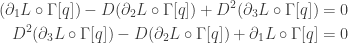 \displaystyle{ \begin{aligned}   (\partial_1 L \circ \Gamma[q]) - D(\partial_2 L \circ \Gamma[q]) + D^2 (\partial_3 L \circ \Gamma[q]) &= 0 \\                        D^2 (\partial_3 L \circ \Gamma[q]) - D(\partial_2 L \circ \Gamma[q]) + \partial_1 L \circ \Gamma[q] &= 0 \\                        \end{aligned}}