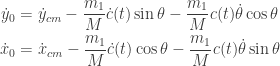 \displaystyle{ \begin{aligned}   \dot y_0 &= \dot y_{cm} - \frac{m_1}{M} \dot c(t) \sin \theta - \frac{m_1}{M} c(t) \dot \theta \cos \theta\\  \dot x_0 &= \dot x_{cm} - \frac{m_1}{M} \dot c(t) \cos \theta - \frac{m_1}{M} c(t) \dot \theta \sin \theta \\   \end{aligned}}