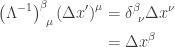 \displaystyle{ \begin{aligned}   \left( \Lambda^{-1} \right)^\beta_{~\mu} \left( \Delta x' \right)^\mu &= \delta^\beta_{~\nu} \Delta x^\nu \\   &= \Delta x^\beta \\   \end{aligned}}