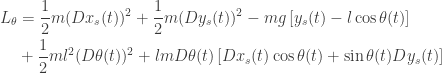 \displaystyle{ \begin{aligned}   L_\theta     &=   \frac{1}{2} m (D x_s(t))^2  + \frac{1}{2} m (D y_s(t))^2  -  m g \left[ y_s(t) - l \cos \theta(t)  \right] \\  &+ \frac{1}{2} m l^2 (D \theta(t))^2   + lm D \theta(t) \left[     D x_s(t) \cos \theta(t) + \sin \theta(t) D y_s(t)  \right]    \\   \end{aligned}}