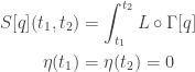 \displaystyle{ \begin{aligned}   S[q] (t_1, t_2) &= \int_{t_1}^{t_2} L \circ \Gamma [q] \\   \eta(t_1) &= \eta(t_2) = 0 \\   \end{aligned}}