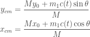 \displaystyle{ \begin{aligned}   y_{cm} &= \frac{M y_0 + m_1 c(t) \sin \theta}{M} \\   x_{cm} &= \frac{M x_0 + m_1 c(t) \cos \theta}{M} \\   \end{aligned}}